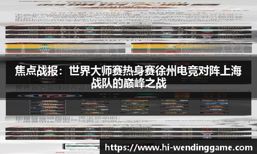 焦点战报：世界大师赛热身赛徐州电竞对阵上海战队的巅峰之战