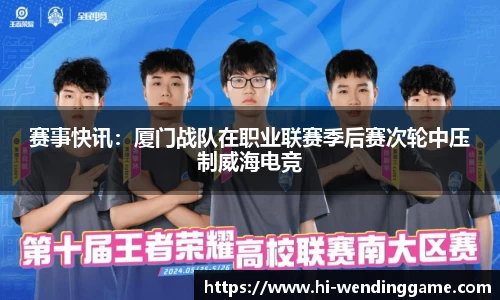 赛事快讯：厦门战队在职业联赛季后赛次轮中压制威海电竞